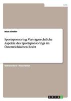 Sportsponsoring. Vertragsrechtliche Aspekte des Sportsponsorings im Österreichischen Recht