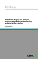 Von Wotan, Wagner Und Walküren - Germanische Götter in Archäologischen Und Schriftlichen Quellen