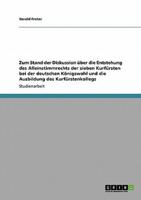 Zum Stand der Diskussion über die Entstehung des Alleinstimmrechts der sieben Kurfürsten bei der deutschen Königswahl und die Ausbildung des Kurfürstenkollegs