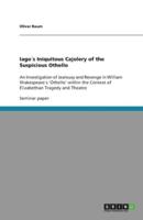 Iago´s Iniquitous Cajolery of the Suspicious Othello:An Investigation of Jealousy and Revenge in William Shakespeare´s 'Othello' within the Context of Elizabethan Tragedy and Theatre