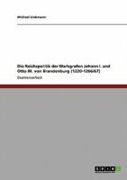 Die Reichspolitik Der Markgrafen Johann I. Und Otto III. Von Brandenburg (1220-1266/67)