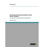 Die Ächtung des Sklavenhandels auf dem Wiener Kongress:Ein Sieg der Humanität oder der Machtpolitik?