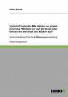 Unterrichtsstunde: Wir stehen vor einem Dilemma "Bleiben wir auf der Insel oder kehren wir der Insel den Rücken zu?":Unterrichtsentwurf für die 2. Staatsexamensprüfung