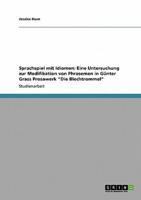 Sprachspiel mit Idiomen: Eine Untersuchung zur Modifikation von Phrasemen in Günter Grass Prosawerk "Die Blechtrommel"