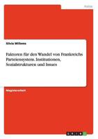 Faktoren Für Den Wandel Von Frankreichs Parteiensystem. Institutionen, Sozialstrukturen Und Issues