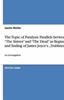 The Topic of Paralysis. Parallels Between the Sisters and the Dead as Beginning and Ending of James Joyce's Dubliners
