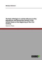 The Role of Religion in and Its Influence on The Republican and Democratic Parties in the United States at the Beginning of the 21st Century