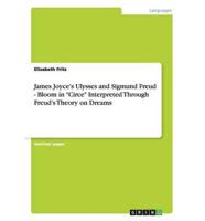 James Joyce's Ulysses and Sigmund Freud - Bloom in "Circe" Interpreted Through Freud's Theory on Dreams