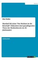 Marshall McLuhan "Das Medium ist die Botschaft". Diskussion einer grundlegenden These der Medientheorie im 20. Jahrhundert