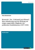 Roosevelt - Zur, Cash-and-Carry-Klausel'', Ihrer Abänderung Und Der Wirkung Auf Einige Ausgewählte Mitglieder Des Politischen Establishments (1937-1939)