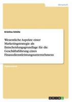 Wesentliche Aspekte einer Marketingstrategie als Entscheidungsgrundlage für die Geschäftsführung eines Finanzdienstleistungsunternehmens