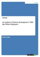 An analysis of Ernest Hemingway's  "Hills like White Elephants"