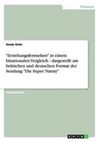 "Erziehungsfernsehen" in Einem Binationalen Vergleich - Dargestellt Am Britischen Und Deutschen Format Der Sendung "Die Super Nanny"