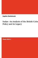 Sudan - An Analysis of the British Colonial Policy and Its Legacy