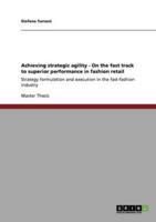 Achieving strategic agility. On the fast track to superior performance in fashion retail:Strategy formulation and execution in the fast-fashion industry