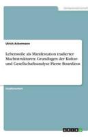 Lebensstile als Manifestation tradierter Machtstrukturen: Grundlagen der Kultur- und Gesellschaftsanalyse Pierre Bourdieus