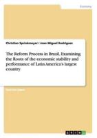 The Reform Process in Brazil. Examining the Roots of the Economic Stability and Performance of Latin America's Largest Country