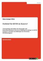 Freibrief für KFOR im Kosovo?:Untersuchung und Analyse der Steuerungs- und Kontrollmechanismen, die bei der Erfüllung des Auftrags von KFOR im Kosovo einwirken am Fallbeispiel der Deutschen KFOR-Kontingente