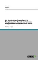 Les Phénomènes Linguistiques Du Français Acadien Illustrés Par Le Roman Pélagie-La-Charrette De Antonine Maillet