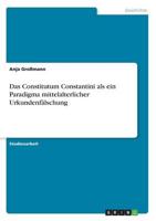 Das Constitutum Constantini Als Ein Paradigma Mittelalterlicher Urkundenfälschung