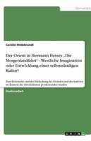 Der Orient in Hermann Hesses "Die Morgenlandfahrt - Westliche Imagination Oder Entwicklung Einer Selbstständigen Kultur?