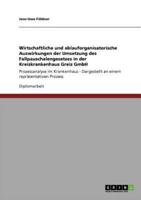 Wirtschaftliche und ablauforganisatorische Auswirkungen der Umsetzung des Fallpauschalengesetzes in der Kreiskrankenhaus Greiz GmbH:Prozessanalyse im Krankenhaus - Dargestellt an einem repräsentativen Prozess