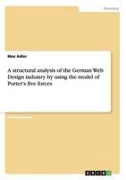 A structural analysis of the German Web Design industry by using the model of Porter's five forces