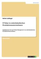 IT-Value in mittelständischen Produktionsunternehmen:Implikationen für das IT-Value-Management von mittelständischen Produktionsunternehmen