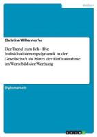 Der Trend zum Ich - Die Individualisierungsdynamik in der Gesellschaft als Mittel der Einflussnahme im Wertebild der Werbung