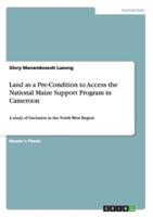 Land as a Pre-Condition to Access the National Maize Support Program in Cameroon:A study of Exclusion in the North West Region