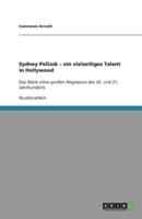 Sydney Pollack - ein vielseitiges Talent in Hollywood :Das Werk eines großen Regisseurs des 20. und 21. Jahrhunderts