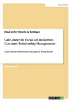 Call Center im Focus des modernen Customer Relationship Managements:Chance für den Mittelstand im Kampf um König Kunde?