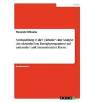 Atomaufstieg in Der Ukraine? Eine Analyse Des Ukrainischen Energieprogramms Auf Nationaler Und Internationaler Ebene