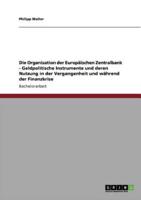 Die Organisation der Europäischen Zentralbank. Geldpolitische Instrumente und deren Nutzung in der Vergangenheit und während der Finanzkrise