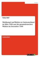 Wahlkampf und Wahlen in Ostdeutschland im März 1990 und die gesamtdeutschen Wahlen im Dezember 1990