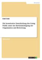 Die Konstitutive Entscheidung Des Going Public Unter Der Berücksichtigung Der Organisation Und Bewertung