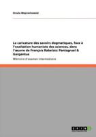 La caricature des savoirs dogmatiques, face à l'exaltation humaniste des sciences, dans l'œuvre de François Rabelais: Pantagruel & Gargantua