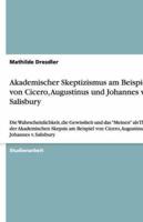 Akademischer Skeptizismus Am Beispiel Von Cicero, Augustinus Und Johannes V. Salisbury