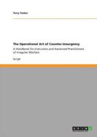 The Operational Art of Counter-Insurgency:A Handbook for Instructors and Advanced Practitioners of Irregular Warfare