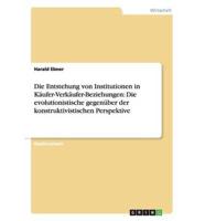 Die Entstehung von Institutionen in Käufer-Verkäufer-Beziehungen: Die evolutionistische gegenüber der konstruktivistischen Perspektive