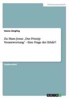 Zu: Hans Jonas „Das Prinzip Verantwortung" - Eine Frage der Ethik?!