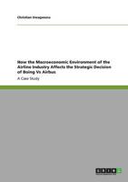 How the Macroeconomic Environment of the Airline Industry Affects the Strategic Decision of Boing Vs Airbus:A Case Study