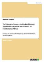 Tackling the Farmer-to-Market-Linkage Problem for Small-Scale-Farmers in Sub-Saharan Africa:Creation of a Farmer-to-Market Linkage Model with Zambia as Exemplifying Area