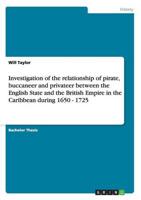 Investigation of the relationship of pirate, buccaneer and privateer between the English State and the British Empire in the Caribbean during 1650 - 1725