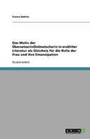 Das Motiv Der Übersetzerin/Dolmetscherin in Erzählter Literatur Als Gleichnis Für Die Rolle Der Frau Und Ihre Emanzipation