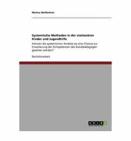 Systemische Methoden in der stationären Kinder und Jugendhilfe:Können die systemischen Ansätze als eine Chance zur Erweiterung der Kompetenzen des Sozialpädagogen gesehen werden?