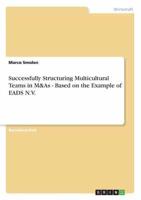 Successfully Structuring Multicultural Teams in M&As - Based on the Example of EADS N.V.