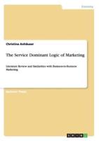 The Service Dominant Logic of Marketing:Literature Review and Similarities with Business-to-Business Marketing