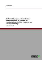 Zur Vermittlung von idiomatischen Phraseologismen im Deutsch als Fremdspracheunterricht: Probleme und Lösungsvorschläge