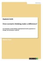 Does scenario thinking make a difference?:An integrative model linking organisational inertia, openness to change, and absorptive capacity